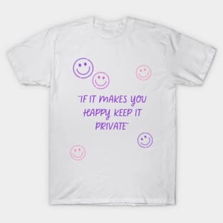 if it makes you happy keep it private T-Shirt